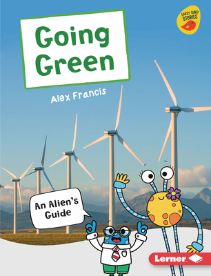 Going Green: An Alien's Guide (Early Bird Nonfiction Readers ― Silver (Early Bird Stories ™))
