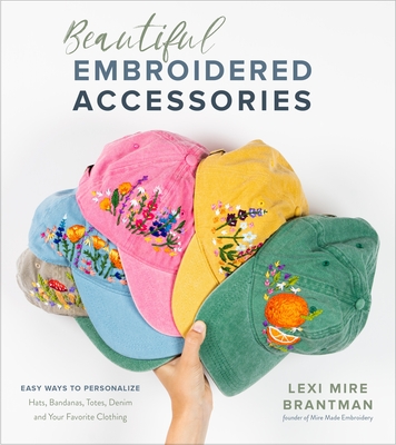 Beautiful Embroidered Accessories: Easy Ways to Personalize Hats, Bandanas, Totes, Denim and Your Favorite Clothing (Paperback)