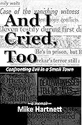 And I Cried, Too: Confronting Evil in a Small Town, a memoir