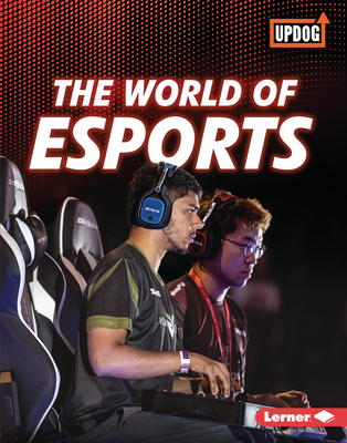 The World of Esports (The Best of Gaming (UpDog Books ™))