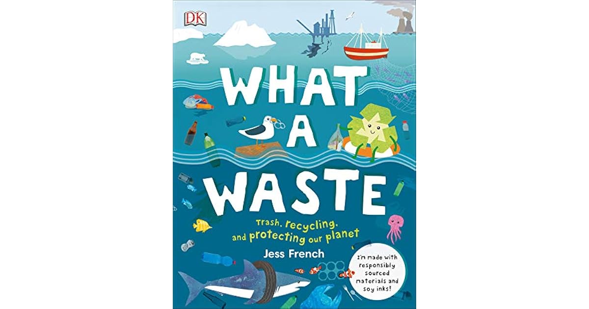 What A Waste Rubbish, Recycling, and Protecting our by Jess French