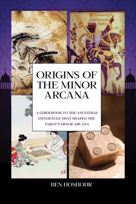 Origins of the Tarot's Minor Arcana: A Guidebook to the Ancestral Influences that Shaped the Tarot's Minor Arcana (Kindle Edition)