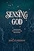 Sensing God: Experiencing the Divine in Nature, Food, Music, and Beauty