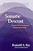 Somatic Descent: How to Unlock the Deepest Wisdom of the Body