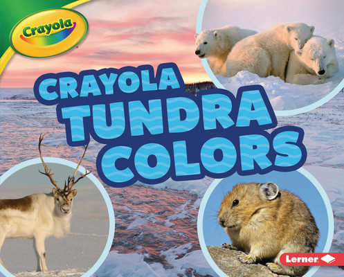 Crayola ® Tundra Colors (Crayola ® Colorful Biomes)