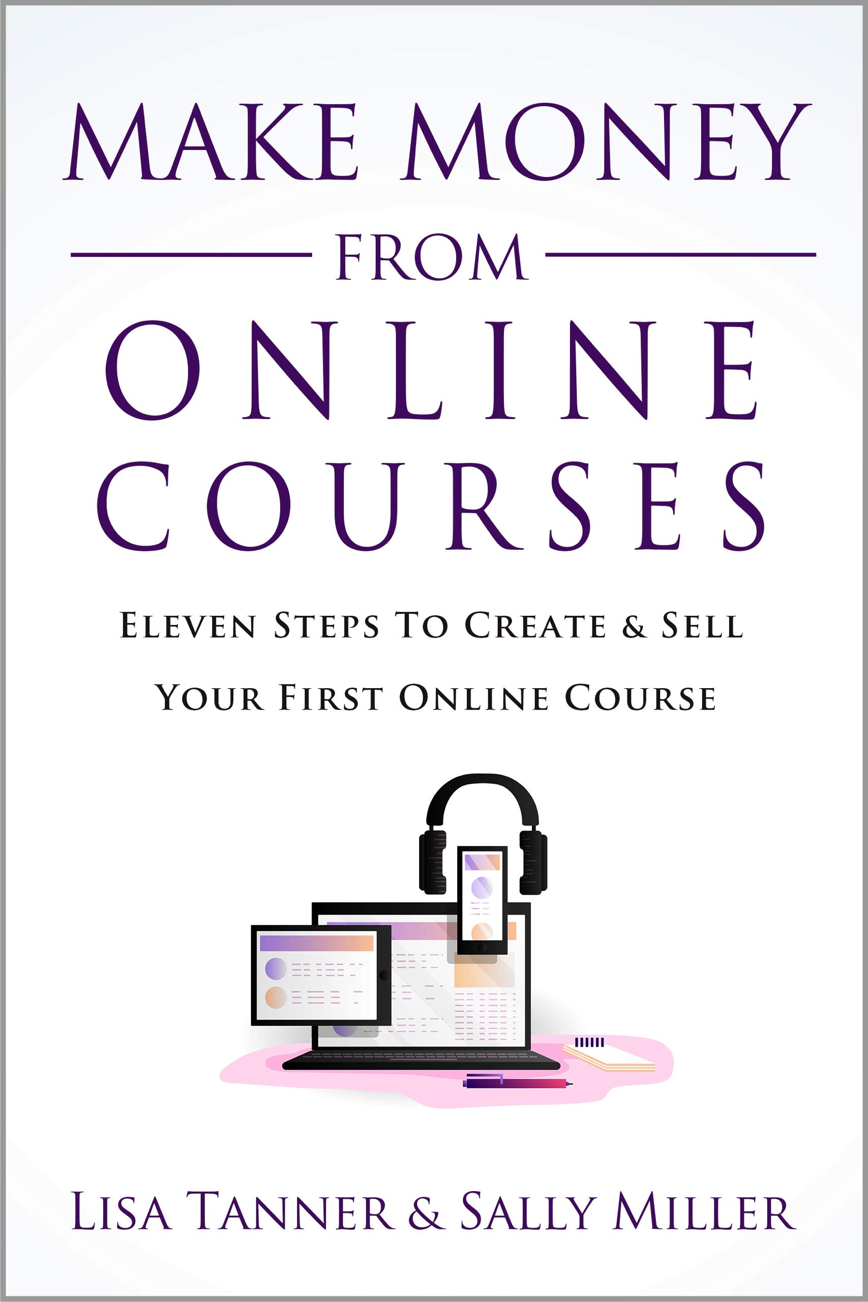 Make Money From Online Courses: Eleven Steps To Create And Sell Your First Online Course (Make Money From Home)
