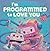 I'm Programmed to Love You