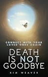 Death Is Not Goodbye: Connect With Your Loved Ones Again