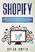 Shopify: Step-by-step guide for beginners to build your online business, create your e-commerce and start making money online with your own products or dropshipping