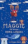 Maggie the Moose Runs Loose! by Victoria Ruiz