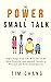 The Power of Small Talk: Supercharge Your Life With One of the Most Powerful (and Ignored) Secrets to Personal and Professional Success