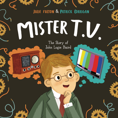 Mister T.V.: The Story of John Logie Baird (Hardcover)