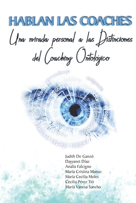 Hablan las Coaches: Una mirada personal a las Distinciones del Coaching Ontológico (Spanish Edition)