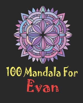 100 Mandala for Evan: Adult Coloring Book, 100 UNIQUE MANDALAS Gift for Evan, stress relief coloring books for adults, World's Most Beautiful Mandalas for Stress Relief and Relaxation, Mandalas to Color for Evan