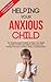 Helping Your Anxious Child: The Breakthrough Program to Help Your Highly Sensitive Child Cope with Social Stress and Freeing Their from Anxiety, Worry, and Depression
