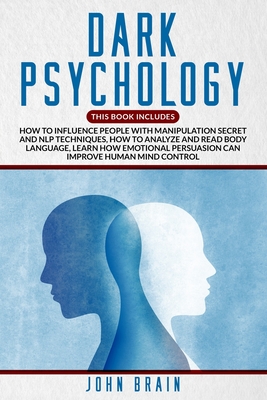 Dark Psychology: This book includes: How To Influence People With Manipulation Secret And Nlp Techniques, How To Analyze And Read Body Language, Learn ... Persuasion Can Improve Human Mind Control