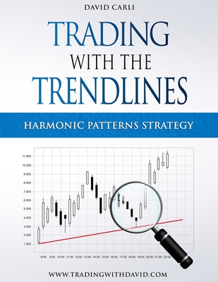 Trading with the Trendlines - Harmonic Patterns Strategy: Trading Strategy. Forex, Stocks, Futures, Commodity, CFD, ETF. (Financial Books)