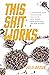 This Shit Works: A No-Nonsense Guide to Networking Your Way to More Friends, More Adventures, and More Success