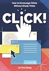 Click! How to Encourage Clicks Without Shady Tricks Click! How to Encourage Clicks Without Shady Tricks