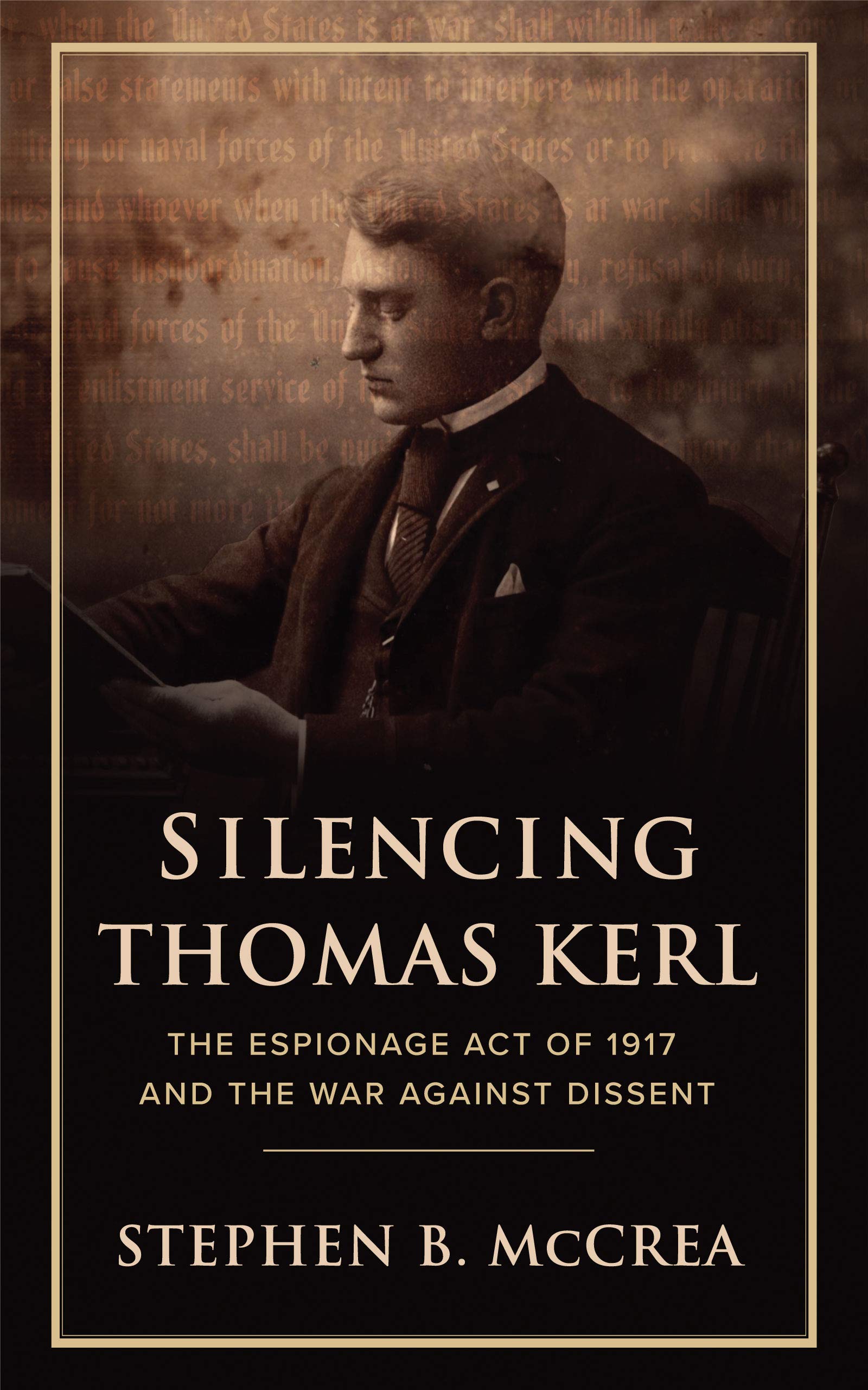 Silencing Thomas Kerl: The Espionage Act of 1917 and the War against Dissent (Kindle Edition)