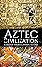 Aztec Civilization by Hourly History Aztec Civilization by Hourly History