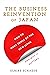 The Business Reinvention of Japan: How to Make Sense of the New Japan and Why It Matters