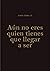 AUN NO ERES QUIEN TIENES-QUE LLEGAR A SER by Carlos Muñoz 11