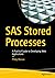 SAS Stored Processes: A Practical Guide to Developing Web Applications