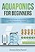 Aquaponics for Beginners: A How-to Guide to Building Your Own Aquaponic Garden (Greenhouse)