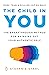 The Child in You: The Breakthrough Method for Bringing Out Your Authentic Self