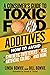 A Consumer's Guide to Toxic Food Additives: How to Avoid Synthetic Sweeteners, Artificial Colors, MSG, and More