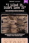 I Liked It, Didn't Love It: Screenplay Development From the Inside Out I Liked It, Didn't Love It: Screenplay Development From the Inside Out