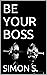 BE YOUR BOSS