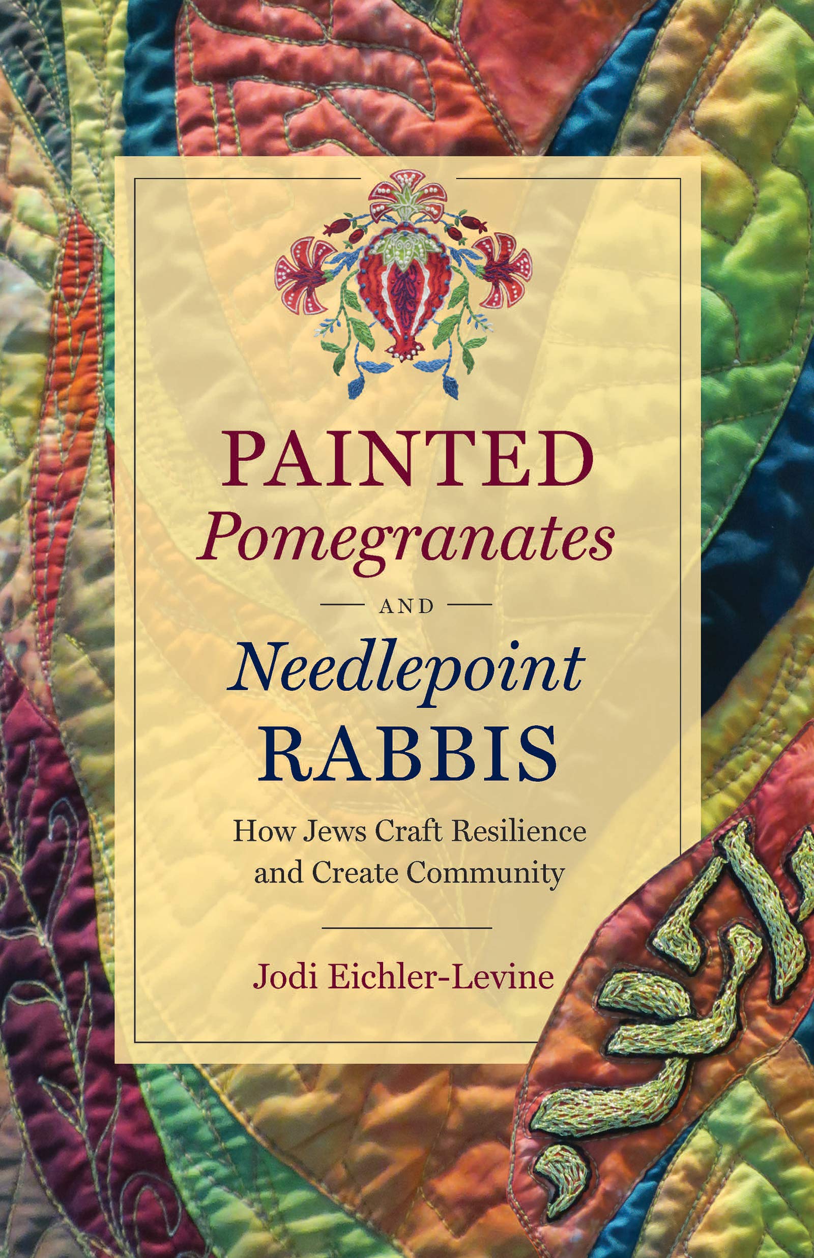 Painted Pomegranates and Needlepoint Rabbis: How Jews Craft Resilience and Create Community (Where Religion Lives)
