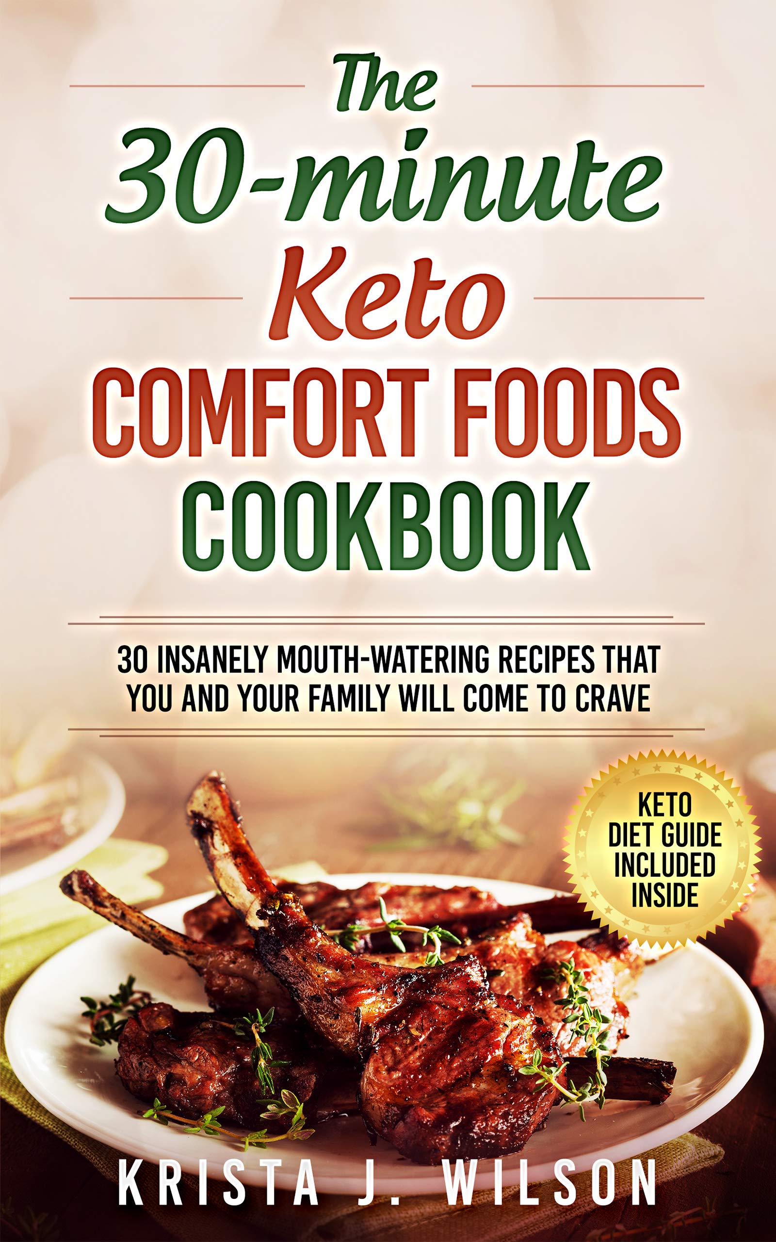 The 30-Minute Keto Comfort Foods Cookbook: 30 Insanely Mouth-Watering Recipes that You and Your Family Will Come to Crave (Kindle Edition)