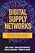 Digital Supply Networks: Transform Your Supply Chain and Gain Competitive Advantage with Disruptive Technology and Reimagined Processes