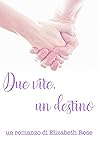 Due vite, un destino by Elizabeth            Rose