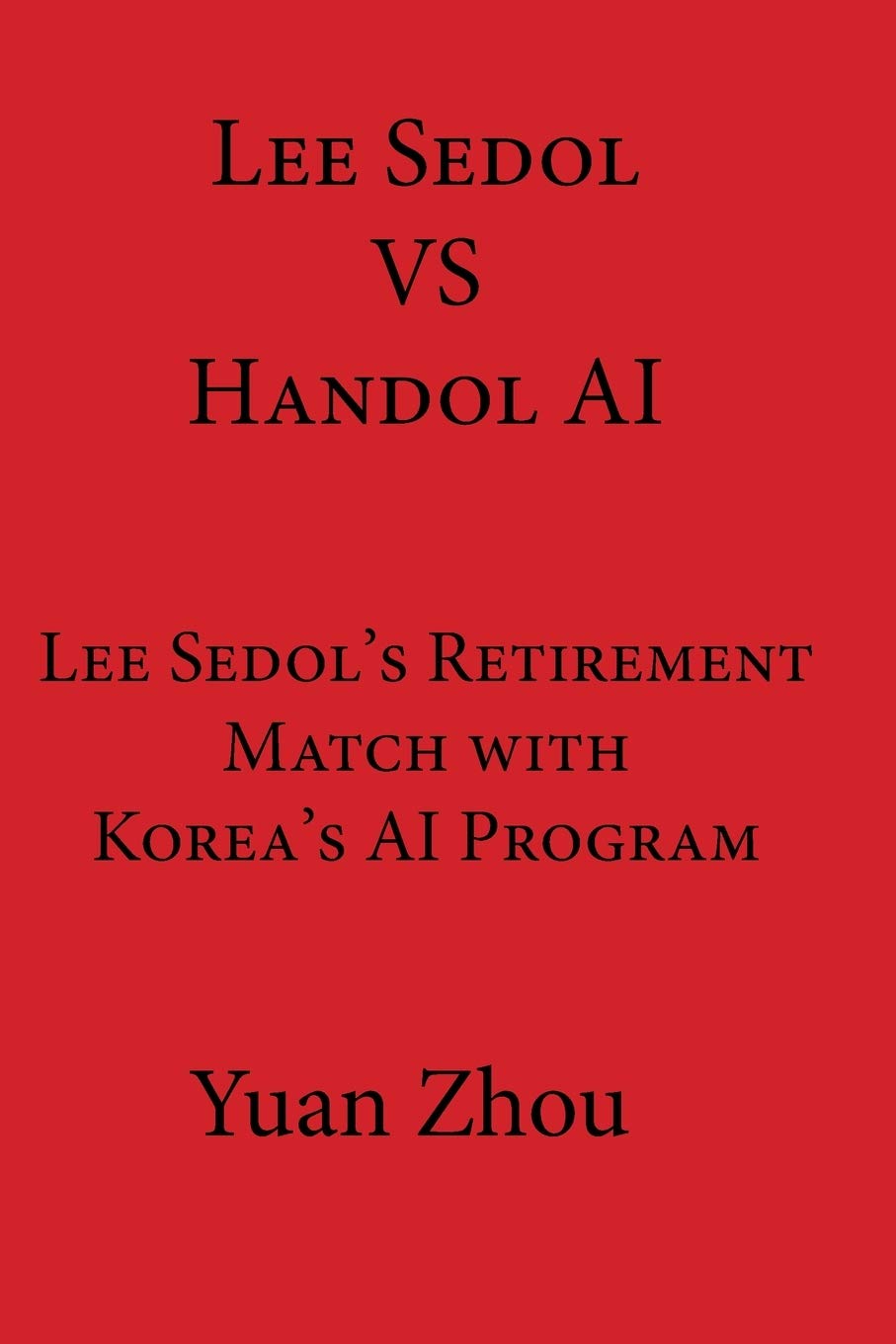 Lee Sedol vs. Handol AI: Lee Sedol's Retirement Match with Korea's AI Program (Paperback)