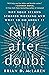 Faith After Doubt: Why Your Beliefs Stopped Working and What to Do About It