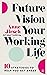 Future Vision Your Working Life: 10 Strategies to Help You Get Ahead