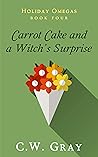 Carrot Cake and a Witch's Surprise by C.W. Gray