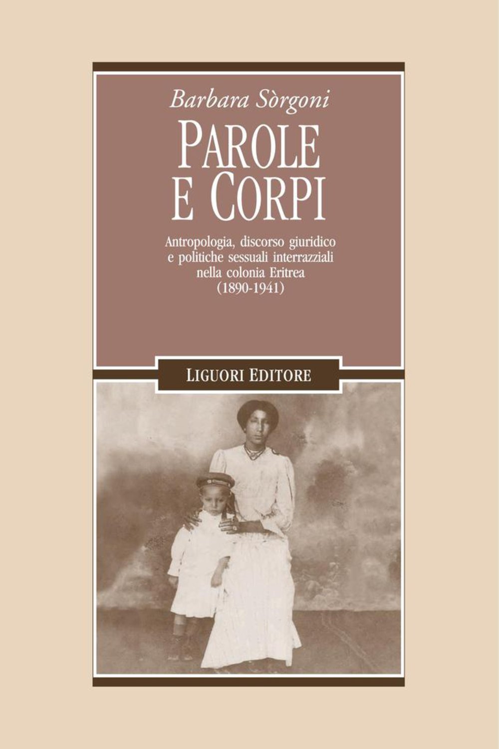 Parole e corpi. Antropologia, discorso giuridico e politiche sessuali interrazziali nella colonia Eritrea, 1890-1941 (Kindle Edition)
