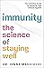 Immunity: The Science of Staying Well—The Definitive Guide to Caring for Your Immune System
