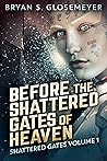 Before the Shattered Gates of Heaven by Bryan S. Glosemeyer