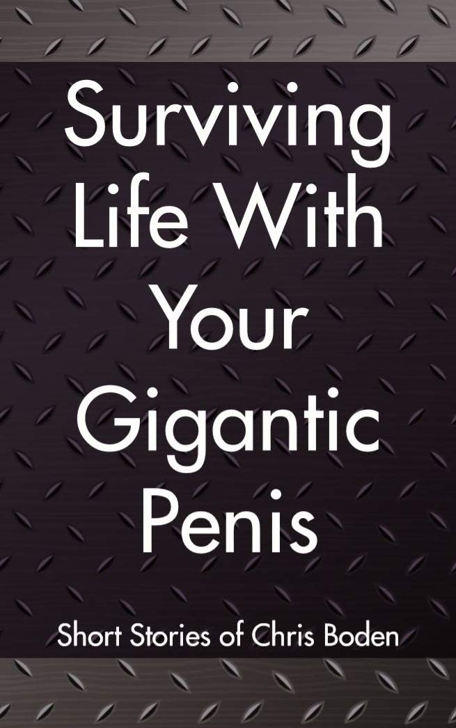 Surviving Life With Your Gigantic Penis: Short Stories of Christopher Boden (Kindle Edition)