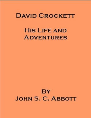 David Crockett: His Life and Adventures - also includes an annotated bibliography on select works by John Stevens Cabot Abbott