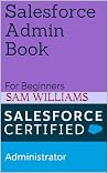 Salesforce Admin Book : For Beginners (Series 3)