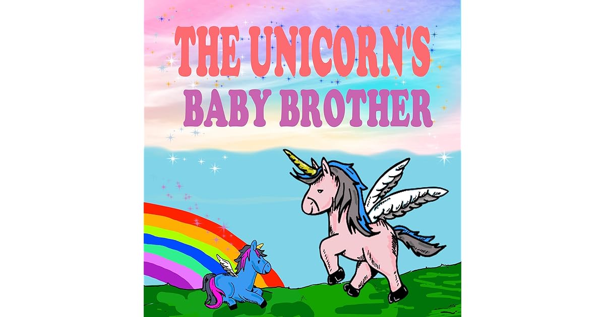The Unicorn's Baby Brother A Magical Unicorn Book for Girl 5 7 by