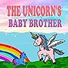 The Unicorn's Baby Brother by Ivory M Philips