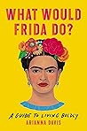 Book cover for What Would Frida Do?: A Guide to Living Boldly